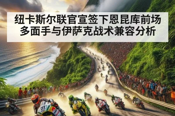 纽卡斯尔联官宣签下恩昆库前场多面手与伊萨克战术兼容分析